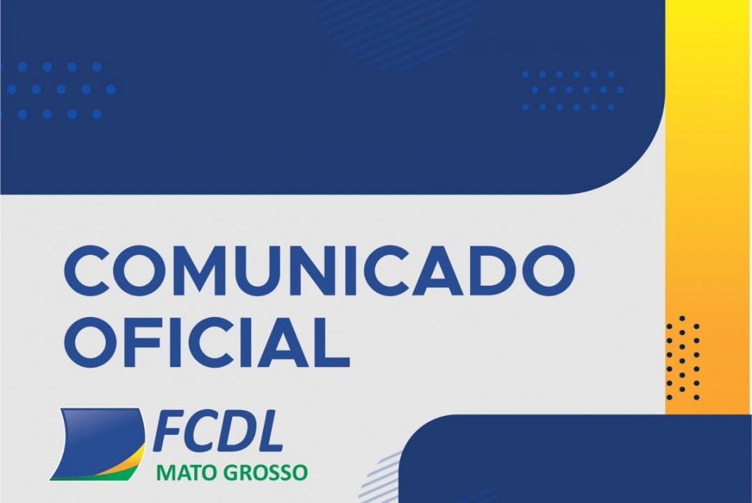 COMUNICADO OFICIAL DA FEDERAÇÃO DAS CÂMARAS DE DIRIGENTES LOJISTAS DE MATO GROSSO